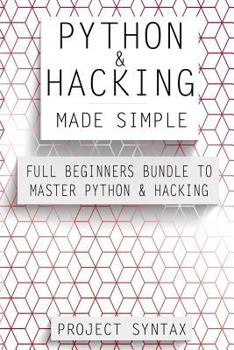 Paperback Python and Hacking Made Simple: Full Beginners Bundle To Master Python & Hacking (2 Manuscripts in 1) Book