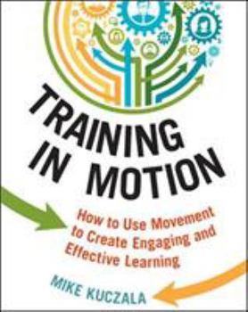 Paperback Training in Motion: How to Use Movement to Create Engaging and Effective Learning Book