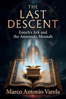 The Last Descent: Enoch's Ark and the Anunnaki Messiah