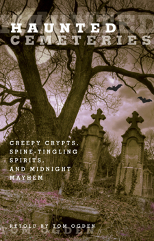 Paperback Haunted Cemeteries: Creepy Crypts, Spine-Tingling Spirits, and Midnight Mayhem Book