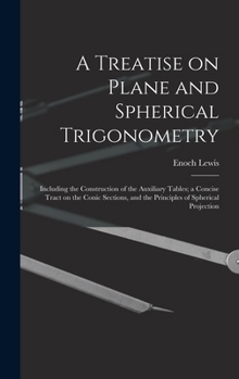 A Treatise On Plane and Spherical Trigonometry: Including the Construction of the Auxiliary Tables; a Concise Tract On the Conic Sections, and the Principles of Spherical Projection
