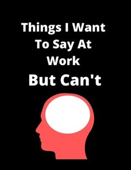 Things I Want To Say At Work But Can't: Blank Lined Journal Coworker Notebook