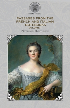 Passages from the French and Italian Notebooks, Volume 1. (Throne Classics)