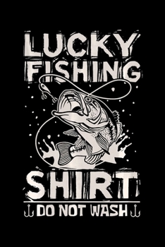 Lucky Fishing Shirt Do Not Wash: Fishing Trip Log Book, Fishing Journal for Kids; Includes 107 Journaling Pages 6"x9" for Recording Fishing Notes, ... Memories (Kids Journal Diary for Fishing)