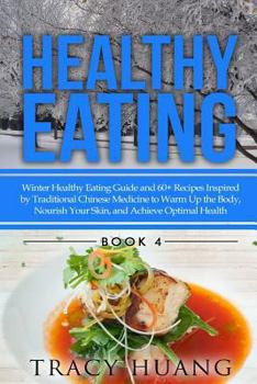 Paperback Healthy Eating: Winter Healthy Eating Guide and 60+ Recipes Inspired by Traditional Chinese Medicine to Warm Up the Body, Nourish Your Book