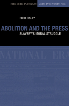 Abolition and the Press: The Moral Struggle Against Slavery (Medill Visions of the American Press) - Book  of the Medill Visions of the American Press