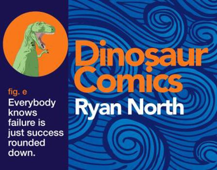 Dinosaur Comics, fig. e: Everybody knows failure is just success rounded down. - Book #2 of the Dinosaur Comics