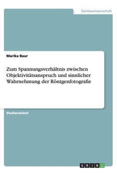 Paperback Zum Spannungsverh?ltnis zwischen Objektivit?tsanspruch und sinnlicher Wahrnehmung der R?ntgenfotografie [German] Book