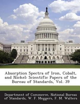 Paperback Absorption Spectra of Iron, Cobalt, and Nickel: Scientific Papers of the Bureau of Standards, Vol. 39 Book