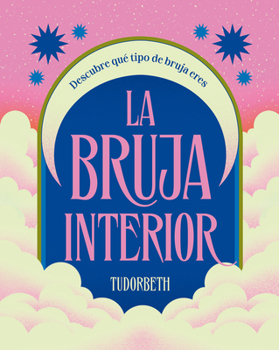 La bruja interior / The Witch Within: Descubre qué tipo de bruja eres (Spanish Edition)