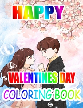 Happy Valentine Day Coloring Book: An Adult Coloring Book with Beautiful Flowers, Adorable Animals, and Romantic Heart Designs