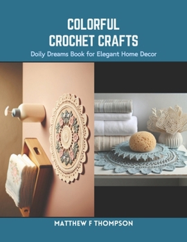 Paperback Colorful Crochet Crafts: Doily Dreams Book for Elegant Home Decor Book