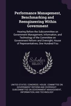 Paperback Performance Management, Benchmarking and Reengineering Within Government: Hearing Before the Subcommittee on Government Management, Information, and T Book