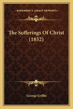 Paperback The Sufferings Of Christ (1852) Book