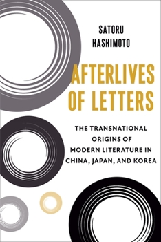 Hardcover Afterlives of Letters: The Transnational Origins of Modern Literature in China, Japan, and Korea Book