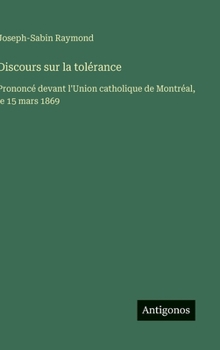 Hardcover Discours sur la tolérance: Prononcé devant l'Union catholique de Montréal, le 15 mars 1869 [French] Book