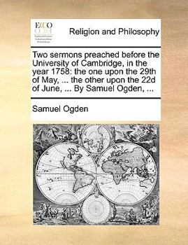 Paperback Two sermons preached before the University of Cambridge, in the year 1758: the one upon the 29th of May, ... the other upon the 22d of June, ... By Sa Book