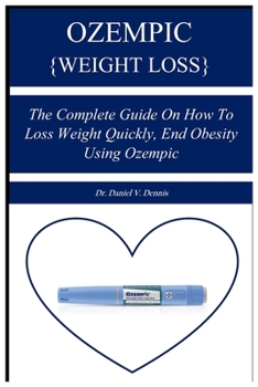 Paperback Ozempic {Weight Loss}: The Complete Guide on How to Loss Weight Quickly, End Obesity Using Ozempic Book