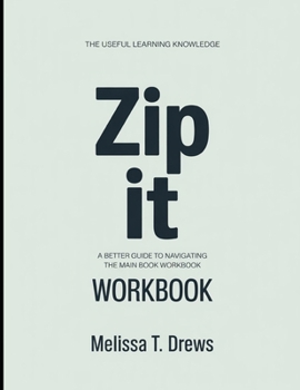The Useful Learning Knowledge Zip It: A Better Guide To Navigating The Main Book