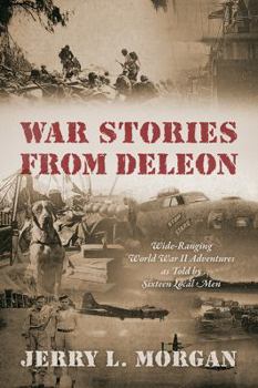 Hardcover War Stories from DeLeon: Wide-Ranging World War II Adventures as Told by Sixteen Local Men Book