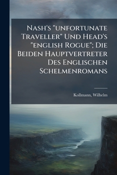 Paperback Nash's "unfortunate Traveller" Und Head's "english Rogue"; Die Beiden Hauptvertreter Des Englischen Schelmenromans [German] Book
