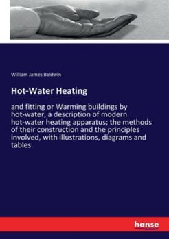 Paperback Hot-Water Heating: and fitting or Warming buildings by hot-water, a description of modern hot-water heating apparatus; the methods of the Book