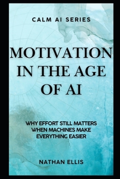 Paperback Motivation in the Age of AI: Why Effort Still Matters When Machines Make Everything Easier Book