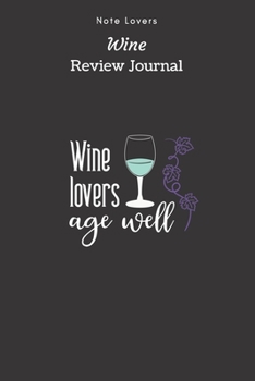 Paperback Wine Lovers Age Well - Wine Review Journal: Wine Maker Gifts - Space to Write In 120 Wine Reviews - Notes - Rate Aroma, Taste, Appearance & More Book
