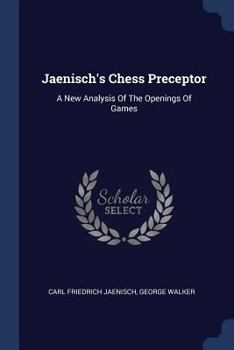 Paperback Jaenisch's Chess Preceptor: A New Analysis Of The Openings Of Games Book