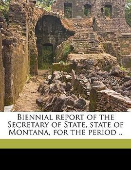 Paperback Biennial Report of the Secretary of State, State of Montana, for the Period .. Volume 1918 Book