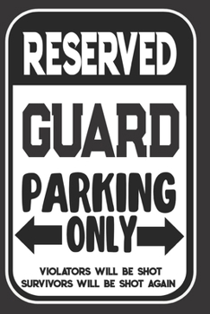 Paperback Reserved Guard Parking Only. Violators Will Be Shot. Survivors Will Be Shot Again: Blank Lined Notebook - Thank You Gift For Guard Book