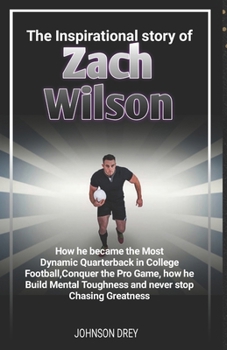 The Inspirational Story of Zach Wilson: How he became the Most Dynamic Quarterback in College Football,Conquer the Pro Game, how he Build Mental ... Greatness (THE BIOGRAPHY OF FOOTBALL STARS)