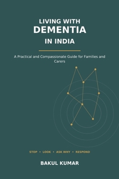 LIVING WITH DEMENTIA IN INDIA: A Practical and Compassionate Guide for Families and Carers