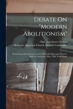 Paperback Debate On "Modern Abolitionism": In the General Conference of the Methodist Episcopal Church, Held in Cincinnati, May, 1836. With Notes Book