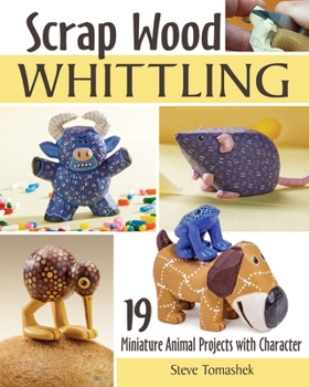 Scrap Wood Whittling: 21 Miniature Animal Projects with Character