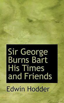 Sir George Burns Bart His Times and Friends