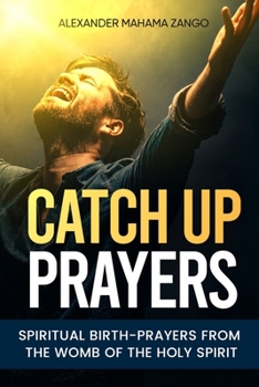Catch Up Prayers: Spiritual Birth-Prayers from the Womb of the Holy Spirit