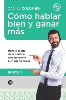 Paperback Cómo hablar bien y ganar más. Parte 1: Maneje el arte de la oratoria para transmitir bien sus mensajes [Spanish] Book