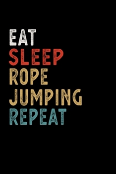 Eat Sleep Rope Jumping Repeat Funny Sport Gift Idea: Lined Notebook / Journal Gift, 100 Pages, 6x9, Soft Cover, Matte Finish