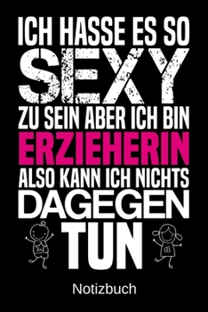 Paperback Ich hass es so sexy zu sein aber ich bin Erzieherin also kann ich nichts dagegen tun: A5 Notizbuch f?r alle Erzieherinnen - Liniert 120 Seiten - Gesch [German] Book