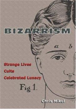 Paperback Bizarrism: Strange Lives, Cults, Celebrated Lunacy Book