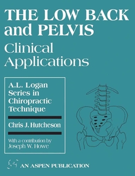 Low Back and Pelvis: Clinical Applications (A.L. Logan Series in Chiropractic Technique , No 3)