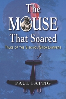 Paperback The Mouse That Soared: Tales of the Siskiyou Smokejumpers Book