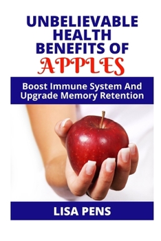 Paperback Unbelievable H&#1045;&#1040;lth Benefits &#1054;f Apples: Boost Immune System And Upgrade Memory Retention Book