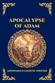 Apocalypse of Adam: The Secret Gnostic Revelation of Humanity's True Origins - Discover Hidden Prophecies, Esoteric Wisdom, and the Mystical History ... Reading) (Library of Alexandria - Esoteric)