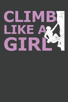 Climb Like A Girl: Rock Climbing Notebook 120 Pages (6 x 9)