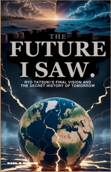 The Future I Saw: Ryo Tatsuki’s Final Vision and the Secret History of Tomorrow: Earthquakes, Rising Seas, and the Unfinished Story of a World Edge