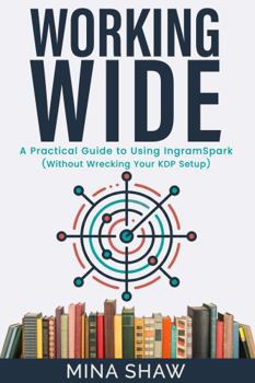 Paperback Working Wide: A Practical Guide to Using IngramSpark (Without Wrecking Your KDP Setup) Book
