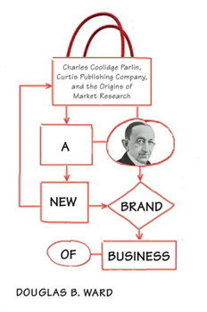 Hardcover A New Brand of Business: Charles Coolidge Parlin, Curtis Publishing Company, and the Origins of Market Research Book