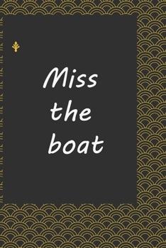 Miss the boat: Life Inspirational Quotes Writing Journal / Notebook for Men & Women. Another Perfect Gift for Him & Her as ...journal ,notebook , Life Quotes .